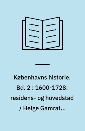 Københavns historie. Bd. 2 : 1600-1728: residens- og hovedstad / Helge Gamrath; billedred. John Erichsen. - 1980