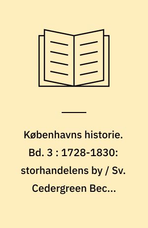 Københavns historie. Bd. 3 : 1728-1830: storhandelens by / Sv. Cedergreen Bech; billedred. John Erichsen. - 1981