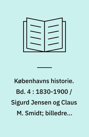 Københavns historie. Bd. 4 : 1830-1900 / Sigurd Jensen og Claus M. Smidt; billedred. John Erichsen. - 1982