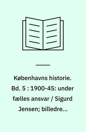 Københavns historie. Bd. 5 : 1900-45: under fælles ansvar / Sigurd Jensen; billedred. John Erichsen.- 1981