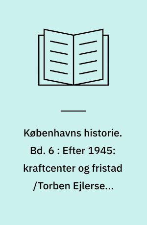 Københavns historie. Bd. 6 : Efter 1945: kraftcenter og fristad /Torben Ejlersen; billedred.: John Erichsen og Jens Simonsen. - 1983