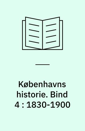Københavns historie. Bind 4 : 1830-1900 : rammerne sprænges