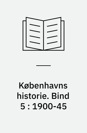 Københavns historie. Bind 5 : 1900-45 : Under fælles ansvar