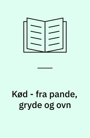 Kød - fra pande, gryde og ovn : lækre kødretter til hverdag og fest - enkle og raffinerede - varme og kolde