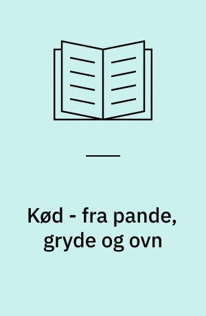 Kød - fra pande, gryde og ovn : lækre kødretter til hverdag og fest - enkle og raffinerede - varme og kolde