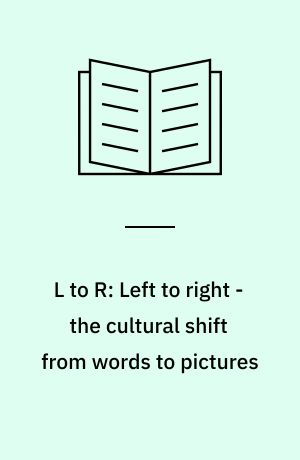L to R: Left to right - the cultural shift from words to pictures