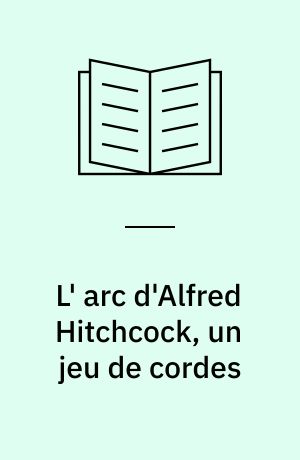 L'arc d'Alfred Hitchcock, un jeu de cordes : poétique de l'objet