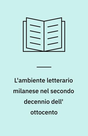 L'ambiente letterario milanese nel secondo decennio dell' ottocento : Angelo Mai alla Biblioteca Ambrosiana