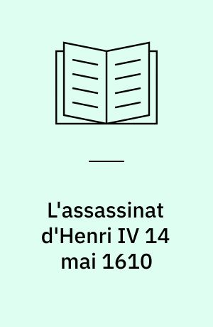 L'assassinat d'Henri IV 14 mai 1610