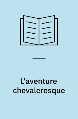 L'aventure chevaleresque : idéal et réalité dans le roman courtois : études sur la forme des plus anciens poèmes d'Arthur et du Graal