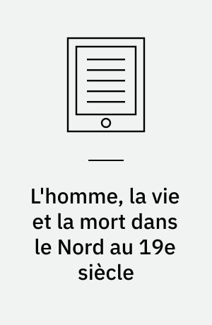 L'homme, la vie et la mort dans le Nord au 19e siècle