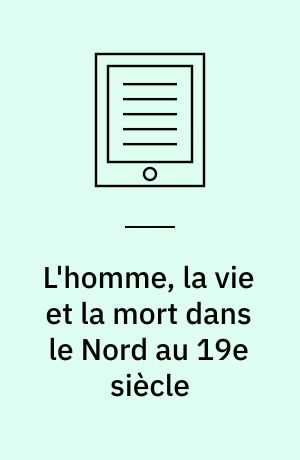 L'homme, la vie et la mort dans le Nord au 19e siècle