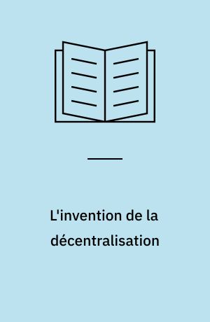 L'invention de la décentralisation : noblesse et pouvoirs intermédiaires en France et en Europe, XVIIe-XIXe siècle
