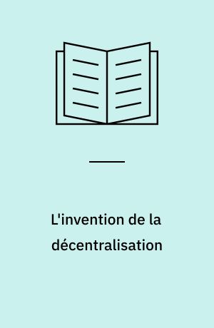 L'invention de la décentralisation : noblesse et pouvoirs intermédiaires en France et en Europe, XVIIe-XIXe siècle