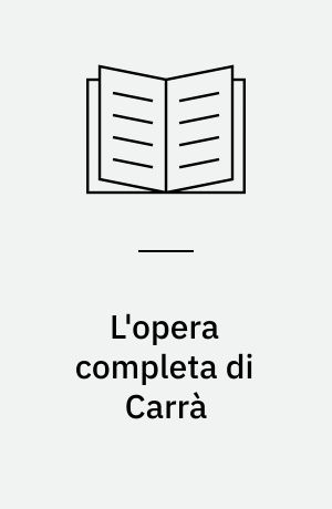 L'opera completa di Carrà dal futurismo alla metafisica e al realismo mitico 1910-1930