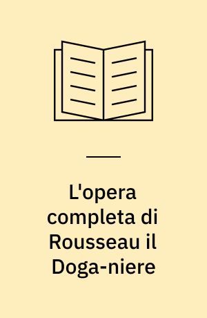 L'opera completa di Rousseau il Doga-niere