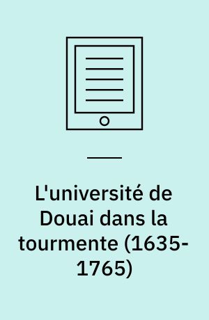 L'université de Douai dans la tourmente (1635-1765) : Heurs et malheurs de la Faculté des Arts