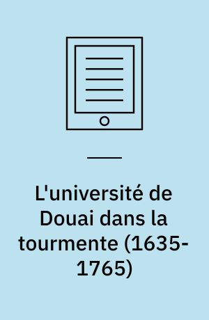 L'université de Douai dans la tourmente (1635-1765) : Heurs et malheurs de la Faculté des Arts