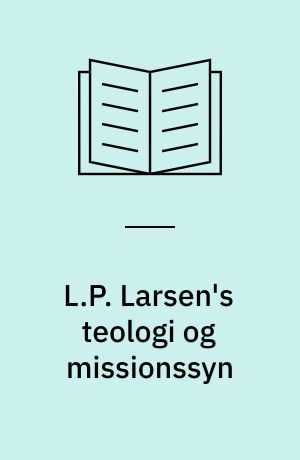 L.P. Larsen's teologi og missionssyn