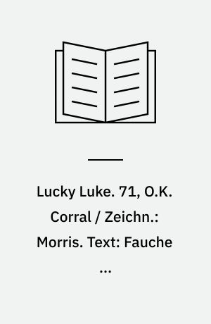Lucky Luke. 71, O.K. Corral / Zeichn.: Morris. Text: Fauche ...