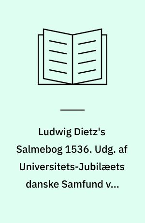 Ludwig Dietz's Salmebog 1536. Udg. af Universitets-Jubilæets danske Samfund ved Niels Knud Andersen : (Faksimilieudg.)