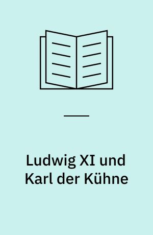 Ludwig XI und Karl der Kühne : Die Memoiren des Philippe de Commynes als historische Quelle