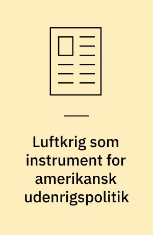 Luftkrig som instrument for amerikansk udenrigspolitik : fire case-studier fra 1965 til 1999