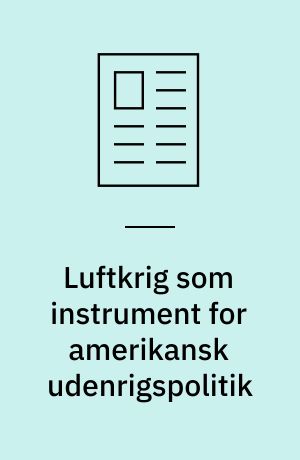 Luftkrig som instrument for amerikansk udenrigspolitik : fire case-studier fra 1965 til 1999