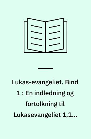 Lukas-evangeliet. Bind 1 : En indledning og fortolkning til Lukasevangeliet 1,1-9,50