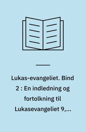 Lukas-evangeliet. Bind 2 : En indledning og fortolkning til Lukasevangeliet 9,51-24,53