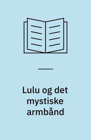 Lulu og det mystiske armbånd : en detektivhistorie i 13 kapitler