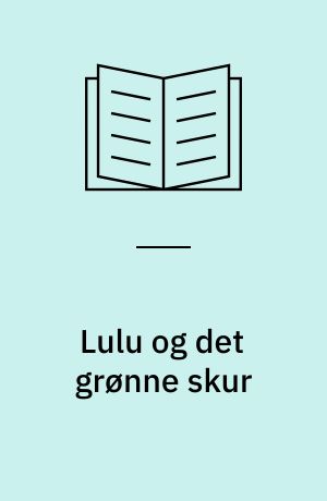 Lulu og det grønne skur : en historie i 11 kapitler