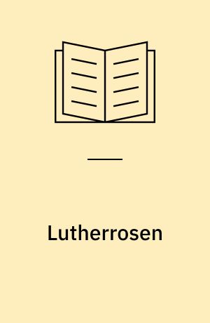 Lutherrosen : essays om musik og poesi : antologi med tekster til Lutherrosen