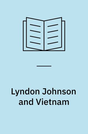 Lyndon Johnson and Vietnam : the unmaking of a president