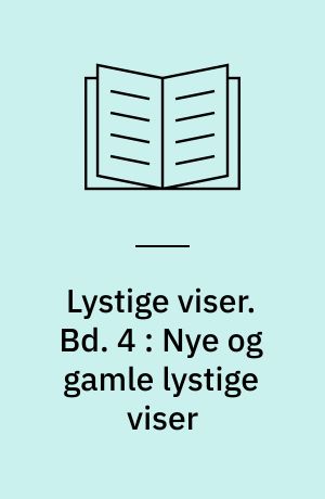 Lystige viser : med fællesregister til bind I, II, III & IV. Bd. 4 : Nye og gamle lystige viser