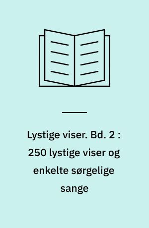 Lystige viser. Bd. 2 : 250 lystige viser og enkelte sørgelige sange : med fællesregister til bind I & II