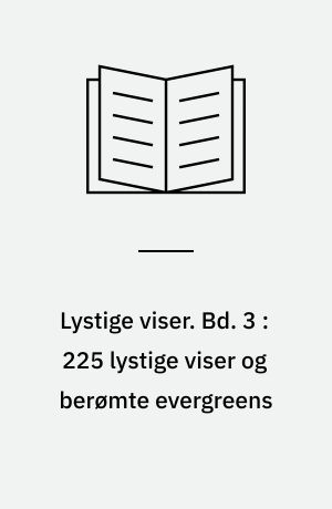 Lystige viser : med fællesregister til bind I, II, III & IV. Bd. 3 : 225 lystige viser og berømte evergreens