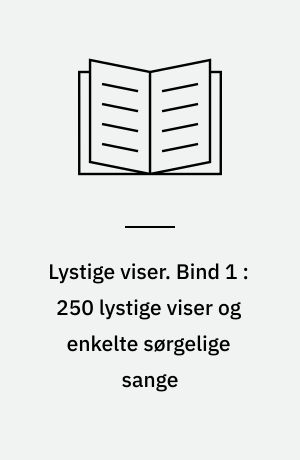 Lystige viser. Bind 1 : 250 lystige viser og enkelte sørgelige sange : med fællesregister til bind I, II, III, IV og V