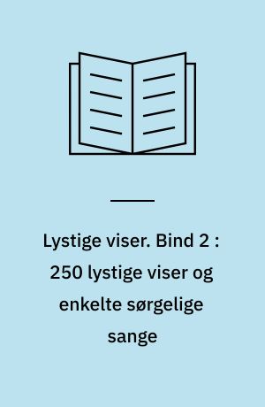 Lystige viser. Bind 2 : 250 lystige viser og enkelte sørgelige sange : med fællesregister til bind I, II, III, IV og V