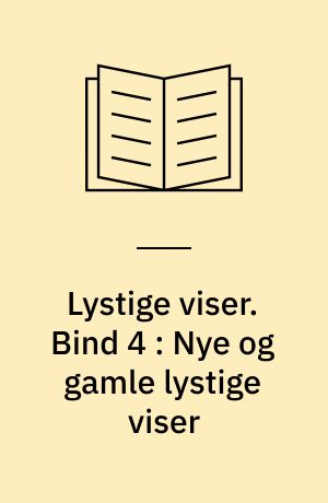 Lystige viser. Bind 4 : Nye og gamle lystige viser : med fællesregister til bind I, II, III, IV og V