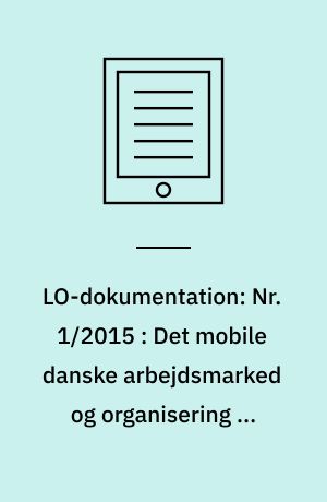 LO-dokumentation: Nr. 1/2015 : Det mobile danske arbejdsmarked og organisering af lønmodtagere