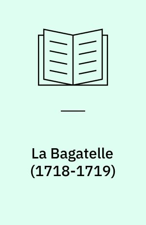 La Bagatelle (1718-1719) : a critical edition of Justus Van Effen's journal