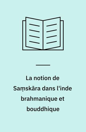 La notion de Saṃskāra dans l'inde brahmanique et bouddhique