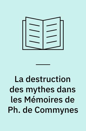La destruction des mythes dans les Mémoires de Ph. de Commynes