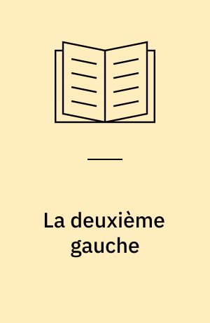 La deuxième gauche : histoire intellectuelle et politique de la CFDT