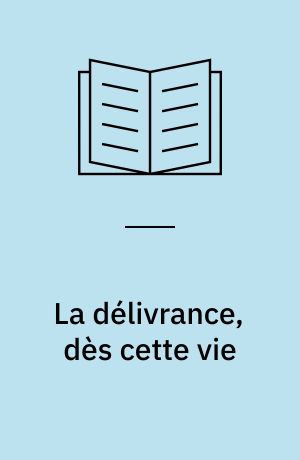La délivrance, dès cette vie : (jīvanmukti)