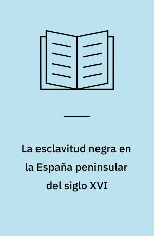 La esclavitud negra en la España peninsular del siglo XVI