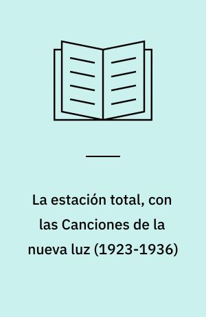La estación total, con las Canciones de la nueva luz (1923-1936)