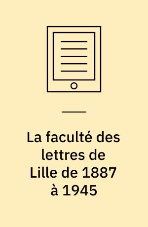 La faculté des lettres de Lille de 1887 à 1945 : Une faculté dans l'histoire