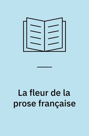 La fleur de la prose française : depuis les origines jusqu'à la fin du XVIe siècle : textes choisis et accompagnés de traductions et de gloses, avec une préface et des notices sur les ouvrages et les auteurs